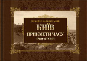 “Київ. Прикмети часу. 1890-ті роки” Михайло Кальницький